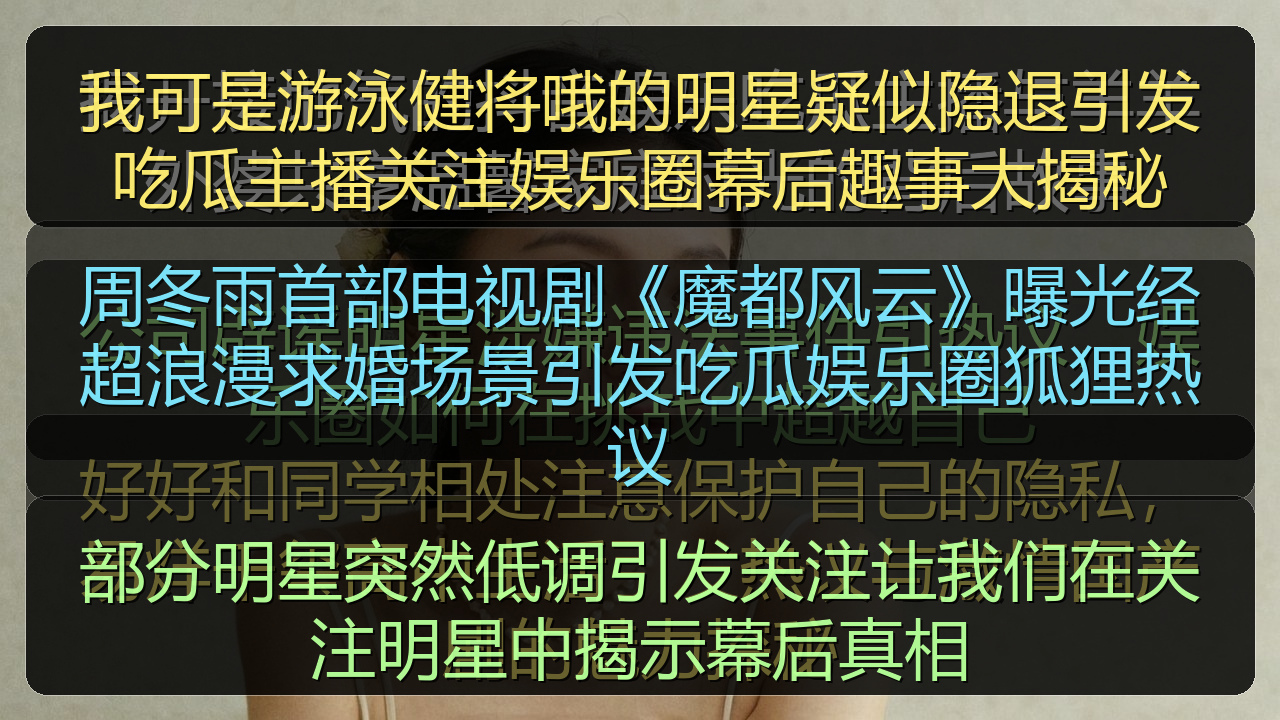 部分明星突然低调引发关注让我们在关注明星中揭示幕后真相